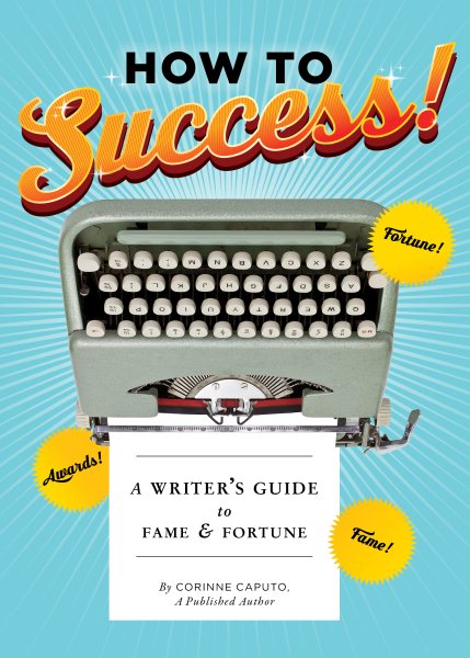 How to Success!: A Writer's Guide to Fame and Fortune (Gifts for Writers, Books About Writing, How to Write Well Books, Writing Prompts) cover