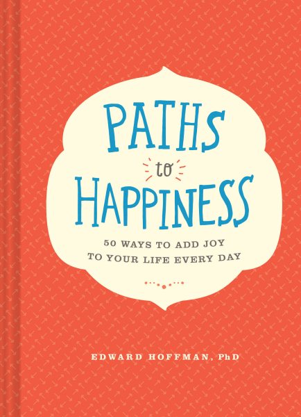 Paths to Happiness: 50 Ways to Add Joy to Your Life Every Day cover