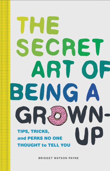 The Secret Art of Being a Grown-Up: Tips, Tricks, and Perks No One Thought to Tell You cover