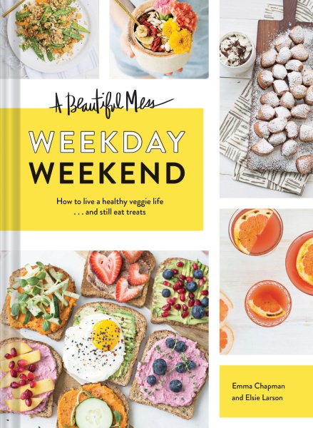 A Beautiful Mess Weekday Weekend: How to live a healthy veggie life . . . and still eat treats (Vegetarian Cookbook, Ketogenic Cookbook, Healthy Living) cover