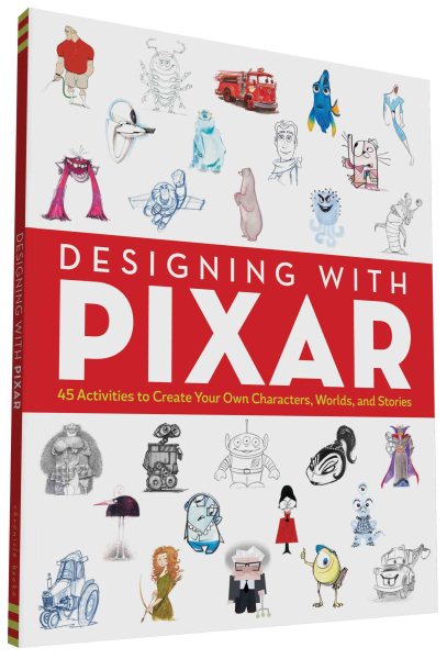 Designing with Pixar: 45 Activities to Create Your Own Characters, Worlds, and Stories cover