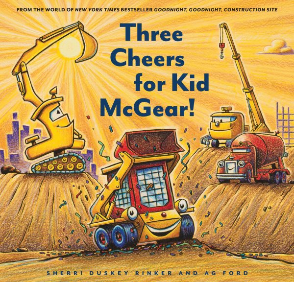 Three Cheers for Kid McGear!: (Family Read Aloud Books, Construction Books for Kids, Children's New Experiences Books, Stories in Verse) (Goodnight, Goodnight, Construc) cover