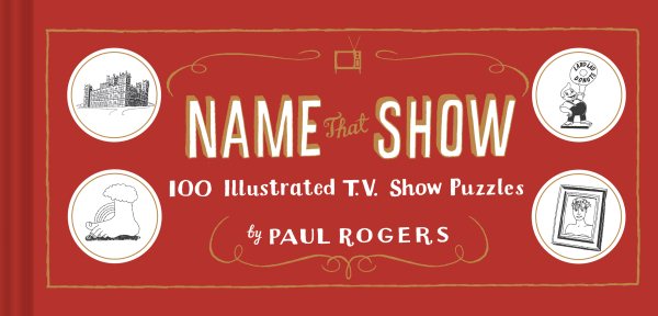 Name That Show: 100 Illustrated T.V. Show Puzzles (Trivia Game, TV Show Game, Book about Television) cover