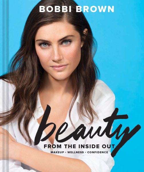 Bobbi Brown Beauty from the Inside Out: Makeup * Wellness * Confidence (Modern Beauty Books, Makeup Books for Girls, Makeup Tutorial Books) cover