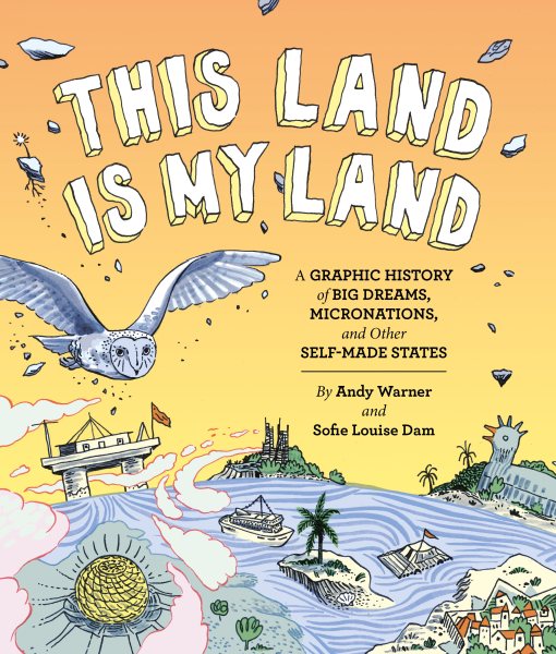 This Land is My Land: A Graphic History of Big Dreams, Micronations, and Other Self-Made States (Graphic Novel, World History Books, Nonfiction Graphic Novels) cover
