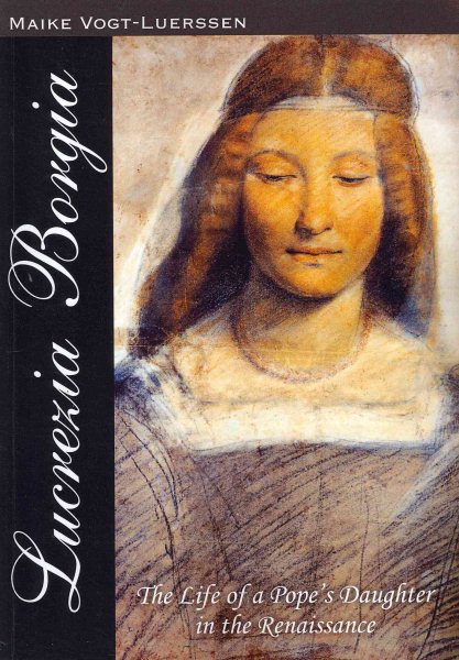 Lucrezia Borgia: The Life of a Pope' s Daughter in the Renaissance cover