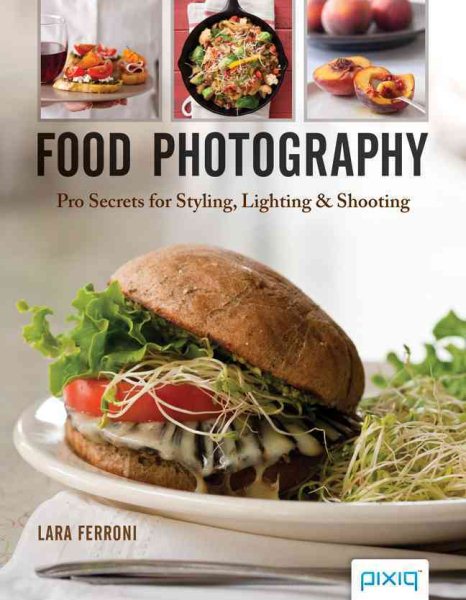 Food Photography: Pro Secrets for Styling, Lighting, and Shooting cover