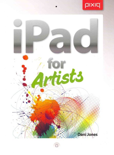 iPad for Artists: How to Make Great Art with Your Tablet cover