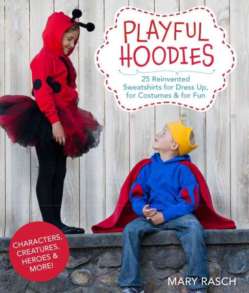 Playful Hoodies: 25 Reinvented Sweatshirts for Dress Up, for Costumes & for Fun cover