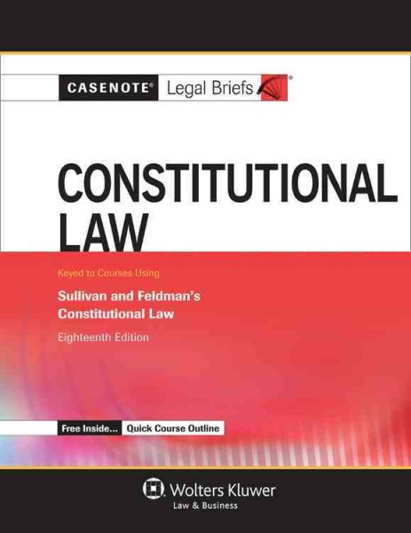 Casenote Legal Briefs: Constitutional Law, Keyed to Sullivan and Feldman, Eighteenth Edition cover