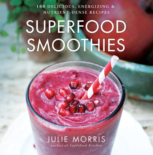 Superfood Smoothies: 100 Delicious, Energizing & Nutrient-dense Recipes (Julie Morris's Superfoods) cover