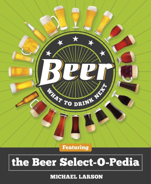 Beer: What to Drink Next: Featuring the Beer Select-O-Pedia cover