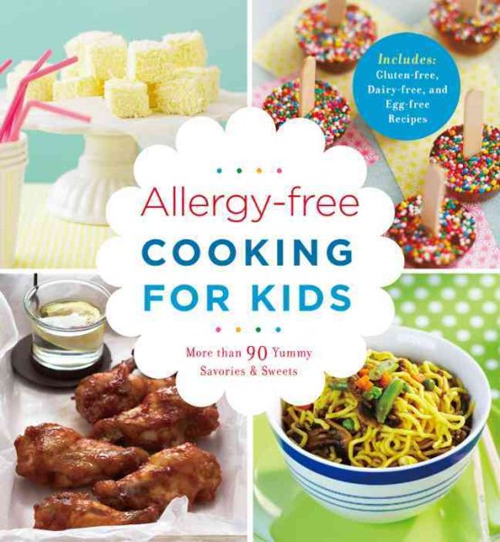 Allergy-Free Cooking for Kids: More Than 90 Yummy Savories & Sweets, Includes Gluten-Free, Nut-Free, Egg-Free, and Dairy-Free Recipes