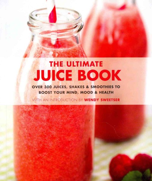 The Ultimate Juice Book: 350 Juices, Shakes & Smoothies to Boost Your Mind, Mood & Health cover