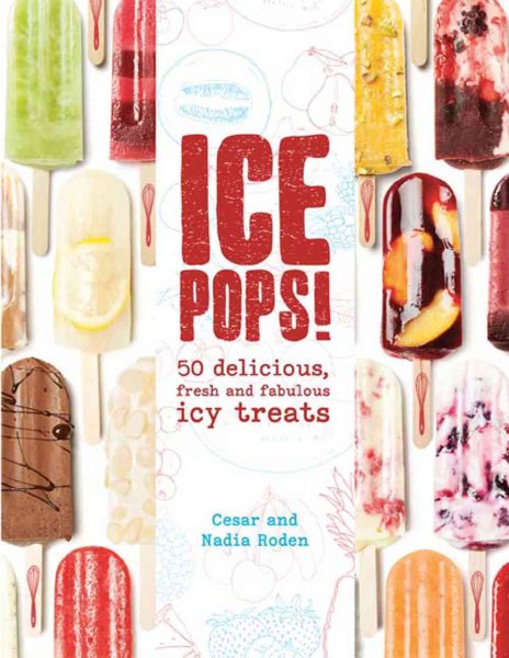 Ice Pops!: 50 delicious fresh and fabulous icy treats cover
