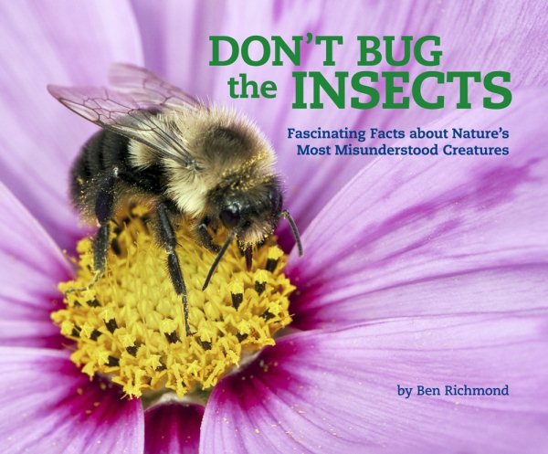 Don't Bug the Insects: Fascinating Facts about Nature's Most Misunderstood Creatures cover