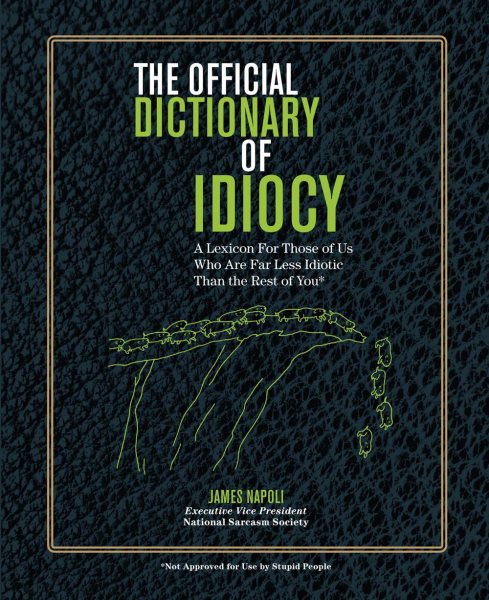 The Official Dictionary of Idiocy: A Lexicon For Those of Us Who Are Far Less Idiotic Than the Rest of You cover