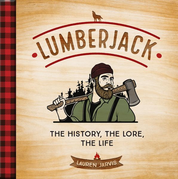 Lumberjack: The History, the Lore, the Life cover