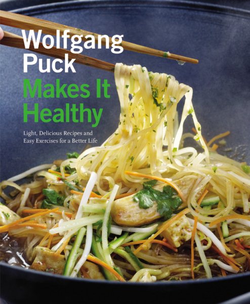 Wolfgang Puck Makes It Healthy: Light, Delicious Recipes and Easy Exercises for a Better Life cover