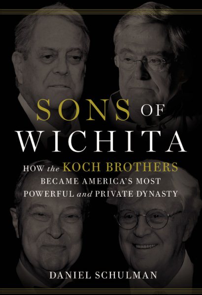 Sons of Wichita: How the Koch Brothers Became America's Most Powerful and Private Dynasty cover