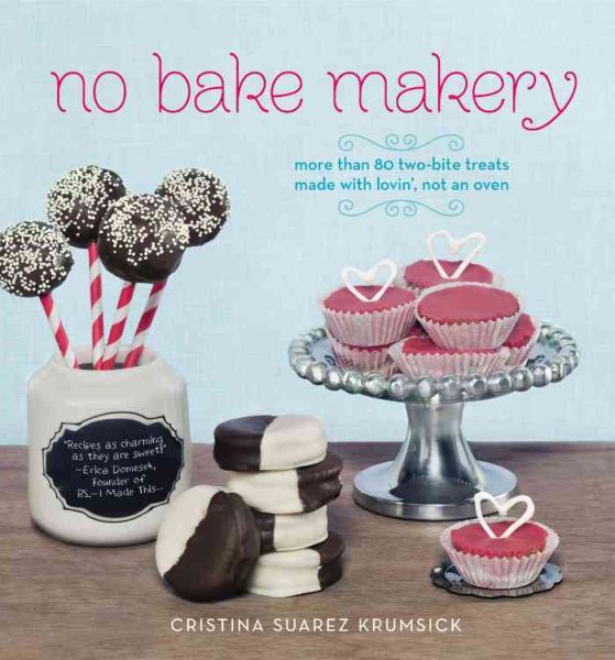 No Bake Makery: More Than 80 Two-Bite Treats Made with Lovin', Not an Oven cover