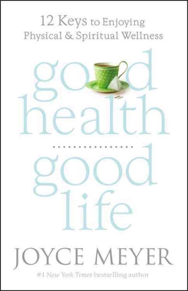 Good Health, Good Life: 12 Keys to Enjoying Physical and Spiritual Wellness cover
