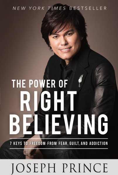 The Power of Right Believing: 7 Keys to Freedom from Fear, Guilt, and Addiction cover