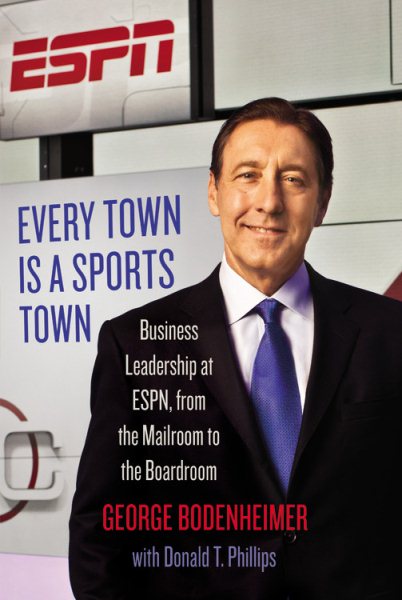 Every Town Is a Sports Town: Business Leadership at ESPN, from the Mailroom to the Boardroom cover