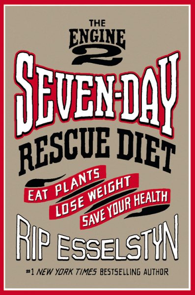 The Engine 2 Seven-Day Rescue Diet: Eat Plants, Lose Weight, Save Your Health cover