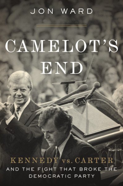 Camelot's End: Kennedy vs. Carter and the Fight that Broke the Democratic Party cover
