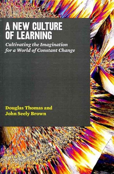 A New Culture of Learning: Cultivating the Imagination for a World of Constant Change cover