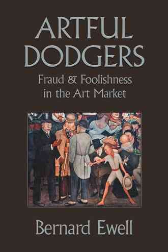 Artful Dodgers: Fraud & Foolishness in the Art Market cover