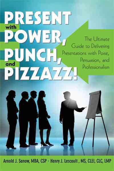 Present with Power, Punch, and Pizzazz!: The Ultimate Guide to Delivering Presentations with Poise, Persuasion, and Professionalism cover
