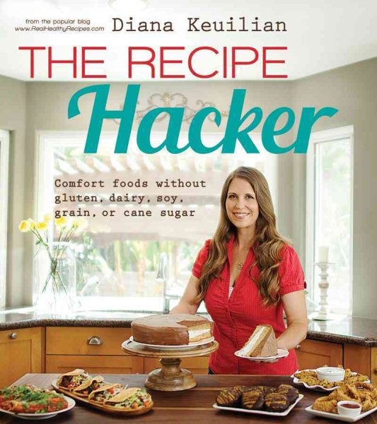 The Recipe Hacker: Comfort Foods without Soy, Dairy, Cane Sugar, Gluten, and Grain cover