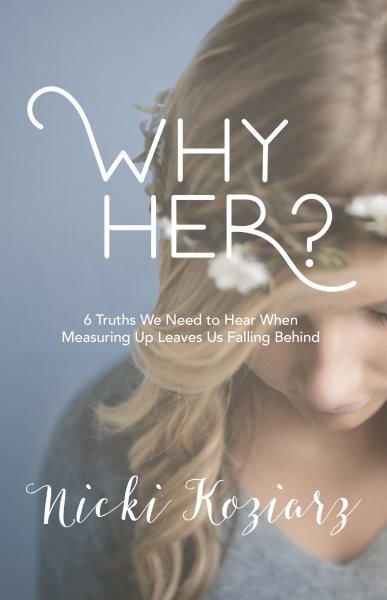 Why Her?: 6 Truths We Need to Hear When Measuring Up Leaves Us Falling Behind cover