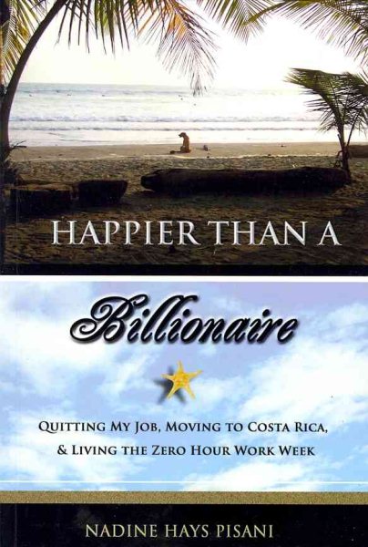Happier Than a Billionaire: Quitting My Job, Moving to Costa Rica, and Living the Zero Hour Work Week cover