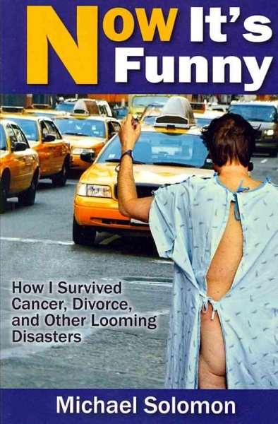 Now It's Funny: How I Survived Cancer, Divorce and Other Looming Disasters cover