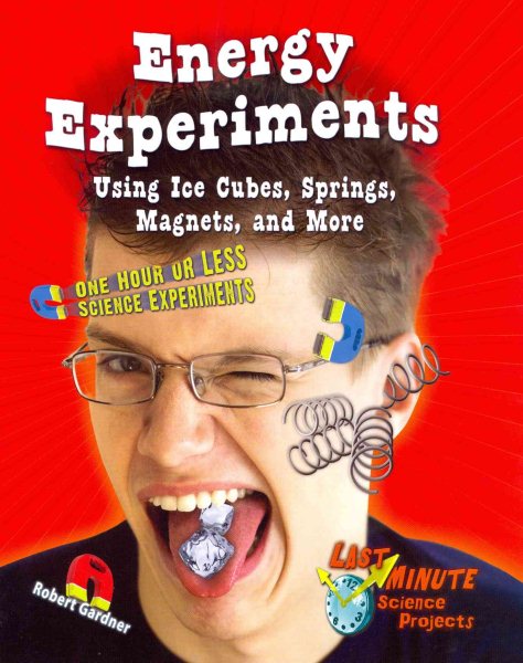 Energy Experiments Using Ice Cubes, Springs, Magnets, and More: One Hour or Less Science Experiments (Last-minute Science Projects)