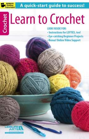 Learn to Crochet: A Quick Start-Guide to Success-Instructions for LEFTIES, too!-Bonus On-Line Technique Videos Available