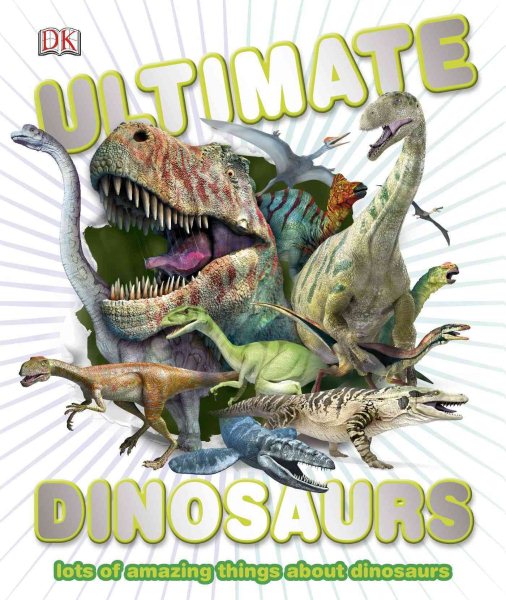 Ultimate Dinosaurs: Lots of Amazing Things About Dinosaurs cover