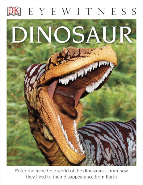 DK Eyewitness Books: Dinosaur: Enter the Incredible World of the Dinosaurs from How They Lived to their Disappe cover