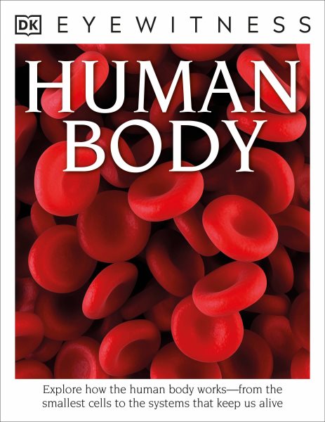 DK Eyewitness Books: Human Body: Explore How the Human Body Works from the Smallest Cells to the Systems That Keep Us Alive cover