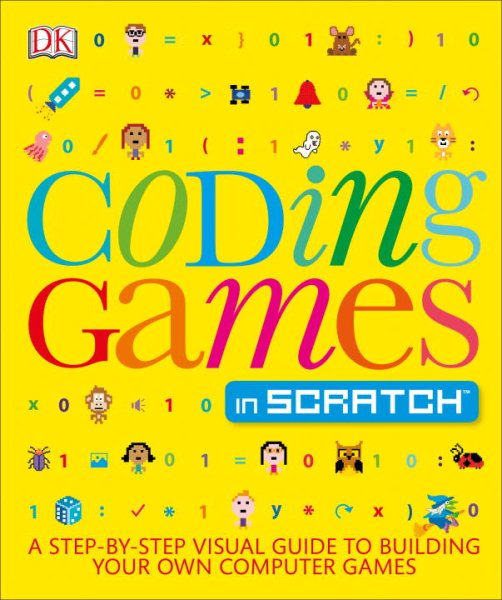Coding Games in Scratch: A Step-by-Step Visual Guide to Building Your Own Computer Games (Computer Coding for Kids) cover
