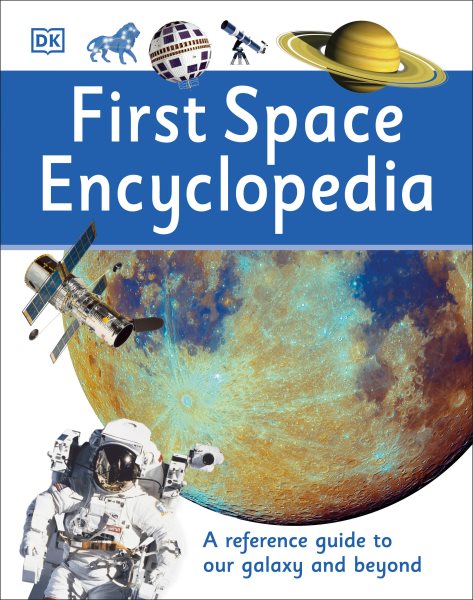 First Space Encyclopedia: A Reference Guide to Our Galaxy and Beyond (DK First Reference) cover
