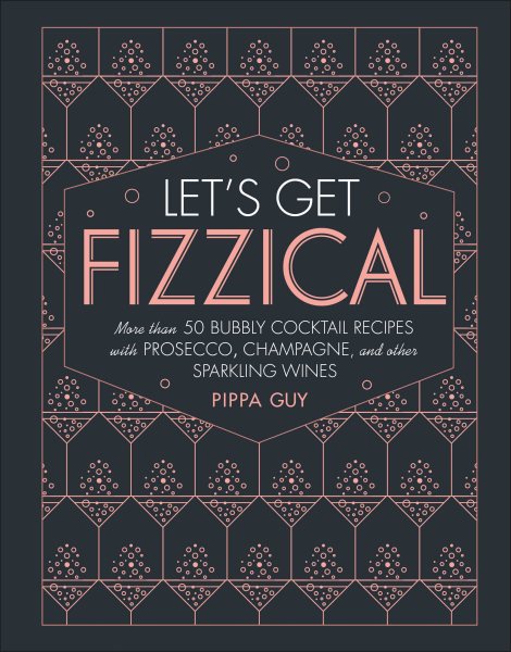 Let's Get Fizzical: More than 50 Bubbly Cocktail Recipes with Prosecco, Champagne, and Other Sparkli cover