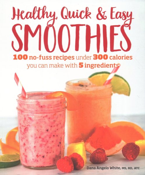 Healthy Quick & Easy Smoothies: 100 No-Fuss Recipes Under 300 Calories You Can Make with 5 Ingredients cover