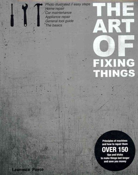 The Art of Fixing Things, Principles of Machines, and How to Repair Them: 150 Tips and Tricks to Make Things Last Longer, and save You Money