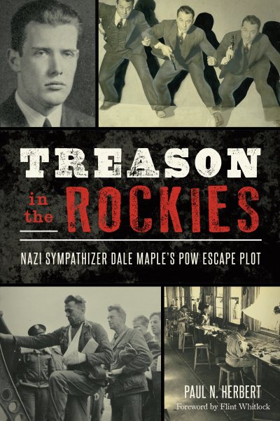 Treason in the Rockies: Nazi Sympathizer Dale Maple’s POW Escape Plot (Military) cover