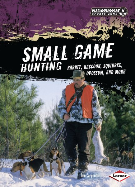 Small Game Hunting: Rabbit, Raccoon, Squirrel, Opossum, and More (Great Outdoors Sports Zone) cover