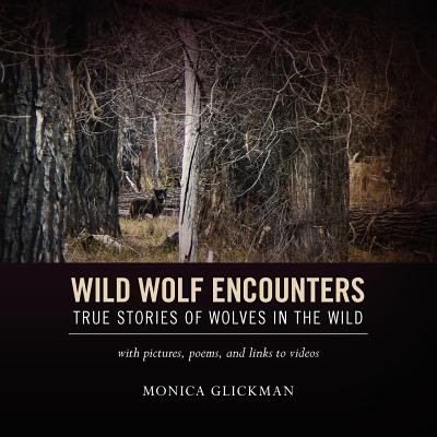 Wild Wolf Encounters: True Stories of Wolves in the Wild with pictures, poems, and links to videos